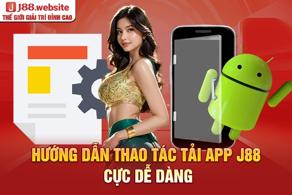 Hướng dẫn thao tác tải app J88 cực dễ dàng